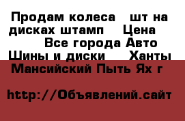 Продам колеса 4 шт на дисках штамп. › Цена ­ 4 000 - Все города Авто » Шины и диски   . Ханты-Мансийский,Пыть-Ях г.
